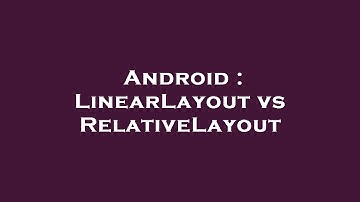 Android : LinearLayout vs RelativeLayout