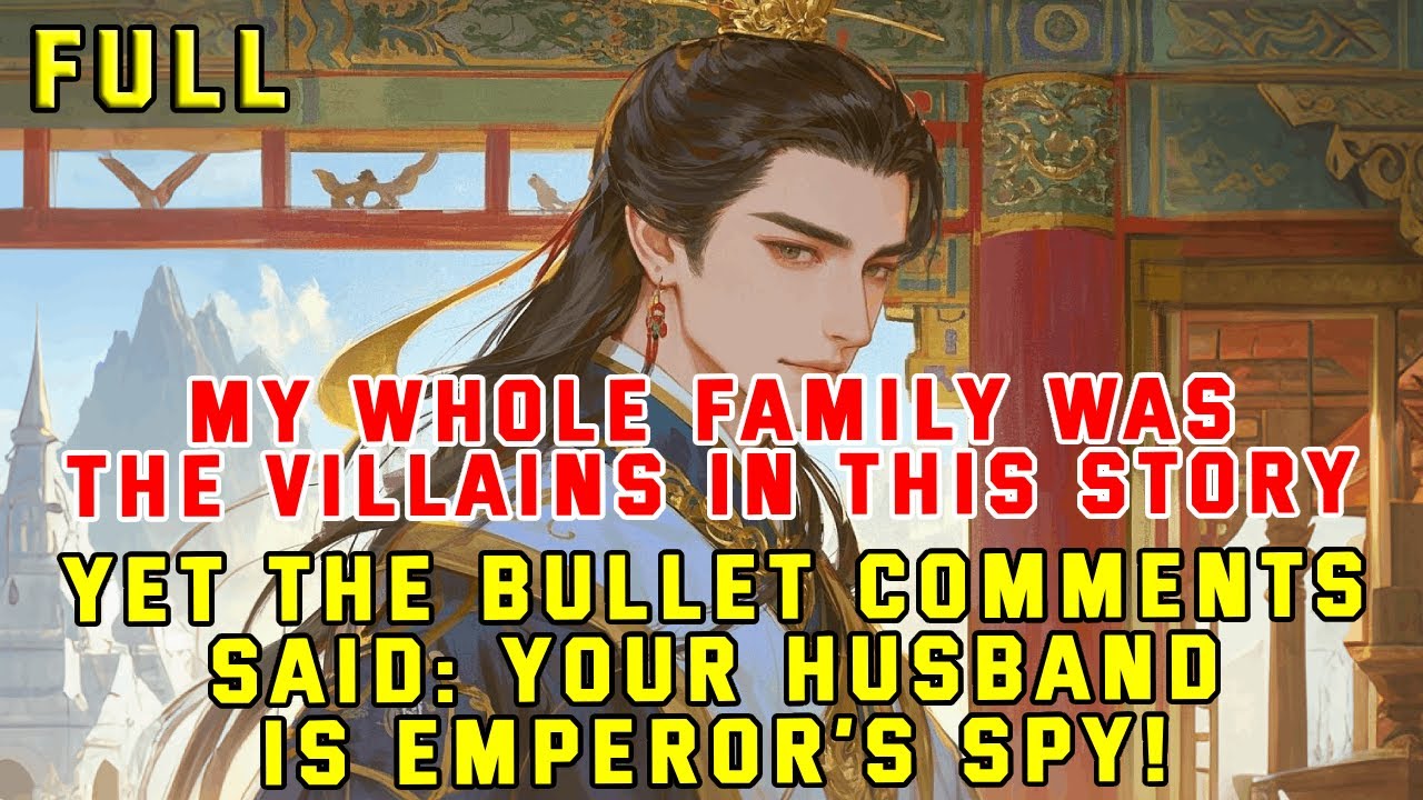 My Whole Family Was the Villains in This Story—Yet the Bullet Comments:Your Husband Is Emperor’s Spy