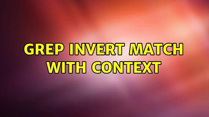 Grep invert match with context (2 Solutions!!)