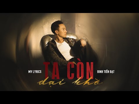 ĐINH TIẾN ĐẠT - TA CÒN DẠI KHỜ | OFFICIAL MV LYRICS