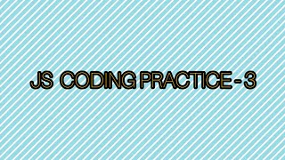 Javascript CODING PRACTICE-3// js coding practices -3