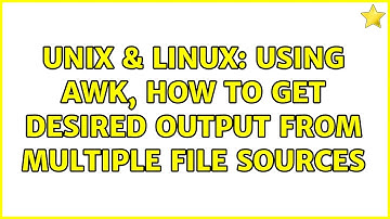 Unix & Linux: Using awk, how to get desired output from multiple file sources