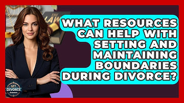 What Resources Can Help With Setting And Maintaining Boundaries During Divorce?
