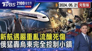 新加坡航空遇嚴重亂流 6分鐘急降7千英尺釀死傷 俄羅斯猛轟 聲稱完全控制烏東小鎮202405212100TVBS看世界完整版TVBS新聞 @TVBSNEWS01