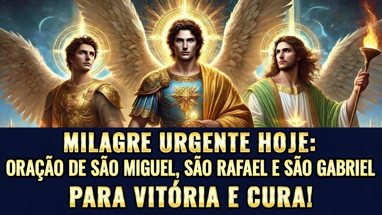 Milagre Urgente Hoje: Oração de São Miguel, São Rafael e São Gabriel Para Vitória e Cura!