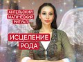 АНГЕЛЬСКИЙ МАГИЧЕСКИЙ РИТУАЛ «ИСЦЕЛЕНИЕ РОДА»