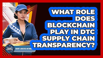 What Role Does Blockchain Play In DTC Supply Chain Transparency? - Smart Logistics Network