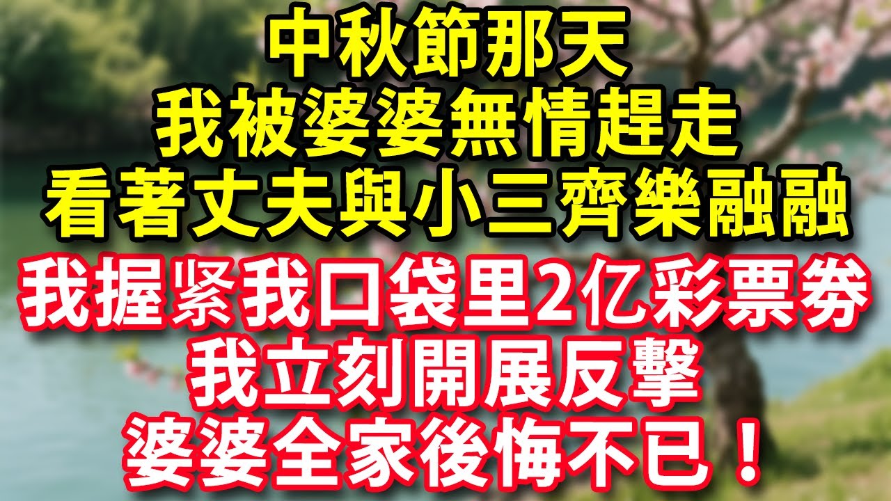 中秋節那天我被婆婆無情趕走在窗外看著丈夫與小三齊樂融融我握紧我口袋里2亿彩票我立刻開展反擊婆婆全家後悔不已！