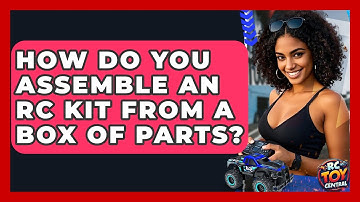How Do You Assemble An RC Kit From A Box Of Parts? - RC Toy Central