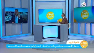 ازدواجية المعايير في الفصل بين الرياضة و السياسة | #صباح_النور