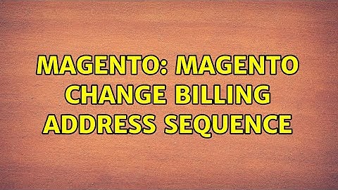 Magento: Magento change billing address sequence