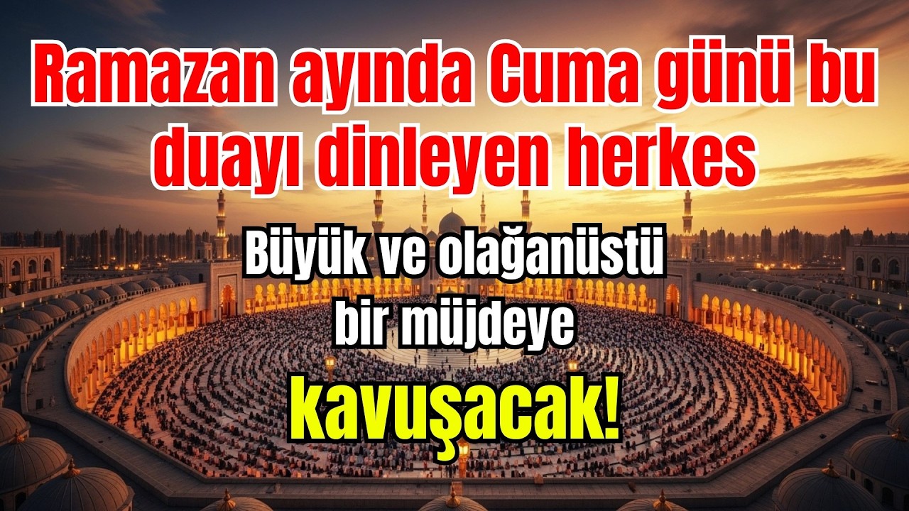 🕋🌙 Ramazan ayında Cuma günü bu duayı dinleyen herkes, olağanüstü bir müjdeye kavuşacak!