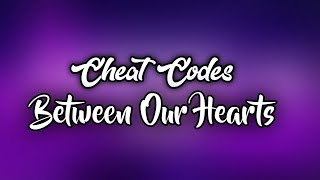 Cheat Codes - Between Our Hearts  ft. CXLOE