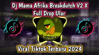 DJ MAMA AFRIKA BREAKDUTCH V2 X FULL DROP ULAR VIRAL TIKTOK TERBARU 2024