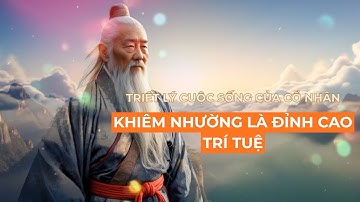 Triết Lý Cuộc Sống Cổ Nhân: Khiêm Nhường Là Đỉnh Cao Trí Tuệ