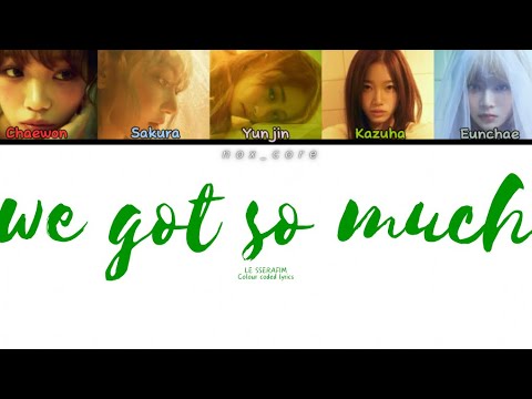 LE SSERAFIM we got so much| colour coded lyrics (Rom/Han/Eng)