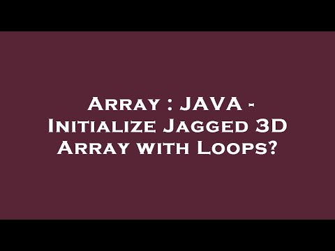 Array : JAVA - Initialize Jagged 3D Array with Loops?