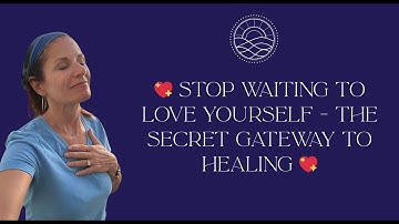 💖 Stop Waiting to Love Yourself - The Secret Gateway to Healing 💖