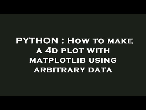 PYTHON : How to make a 4d plot with matplotlib using arbitrary data