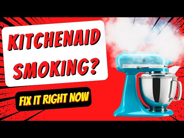 Why is My Kitchenaid Mixer Smoking?: Quick Fixes & Tips