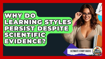 Why Do Learning Styles Persist Despite Scientific Evidence? - Ultimate Study Hacks