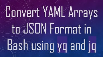 Convert YAML Arrays to JSON Format in Bash using yq and jq