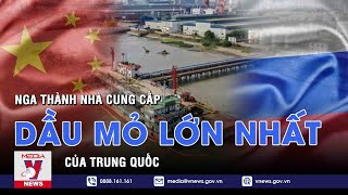 Nga trở thành nhà cung cấp dầu mỏ lớn nhất của Trung Quốc - VNEWS