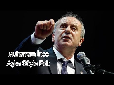 Muharrem İnce : Aşka Söyle ft. Haberin Var mı Edit