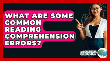 What Are Some Common Reading Comprehension Errors? - The Language Library