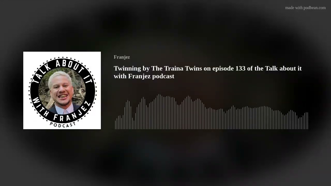 Twinning by The Traina Twins on episode 133 of the Talk about it with Franjez podcast