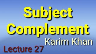 Lecture 27: What is Subject Complement? by Karim khan
