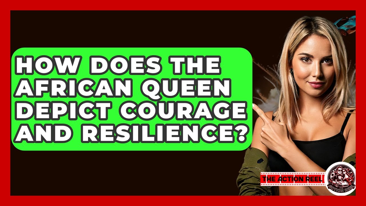 How Does The African Queen Depict Courage And Resilience? - The Action Reel