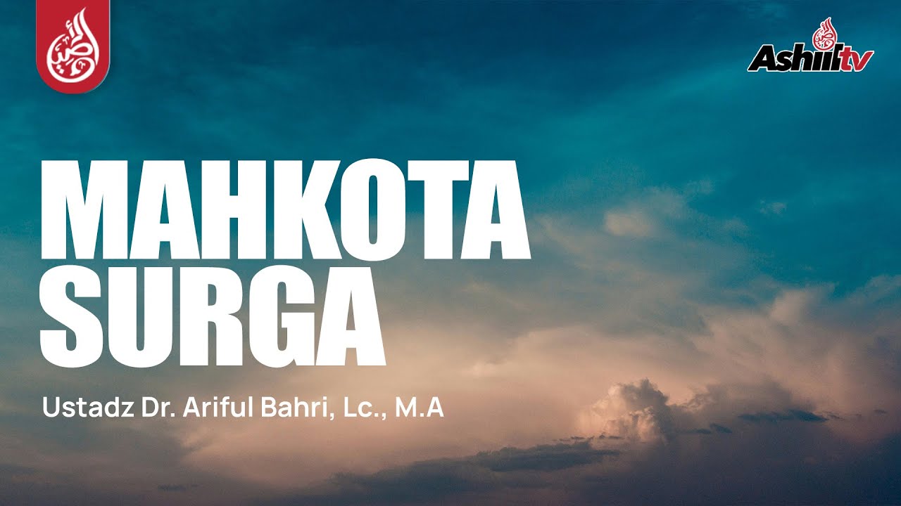 🔴 [SIARAN TUNDA] MAHKOTA SURGA - Ustadz Dr. Ariful Bahri, Lc., M.A حفظه الله