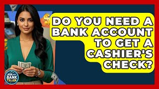 Do You Need A Bank Account To Get A Cashier's Check? - Ask Your Bank Teller