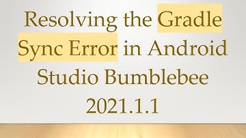 Resolving the Gradle Sync Error in Android Studio Bumblebee 2021.1.1