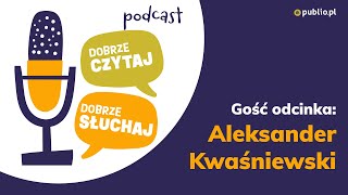 Podcast Dobrze czytaj, dobrze słuchaj. S02e08. Aleksander Kwaśniewski