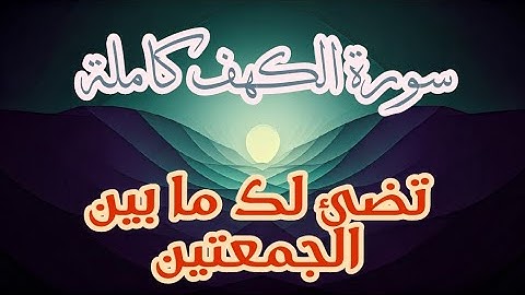 سورة الكهف كامله بصوت خاشع وجميل يبعث السكينة والطمأنينة