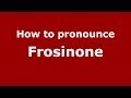 How to pronounce Frosinone (Italian/Italy) - PronounceNames.com