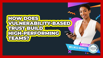 How Does Vulnerability-based Trust Build High-performing Teams? - Office Wellness Insights