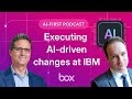 Executing AI-driven changes at IBM | Box AI-First Podcast EP 3
