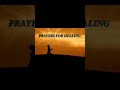 PRAYERS FOR HEALING  (short clips)