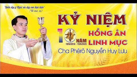 KỶ NIỆM 10 NĂM HỒNG ÂN LINH MỤC CHA PHÊRÔ NGUYỄN HUY LƯU