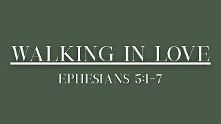 Walking In Love I Ephesians 5:1-7 I 5-17-26