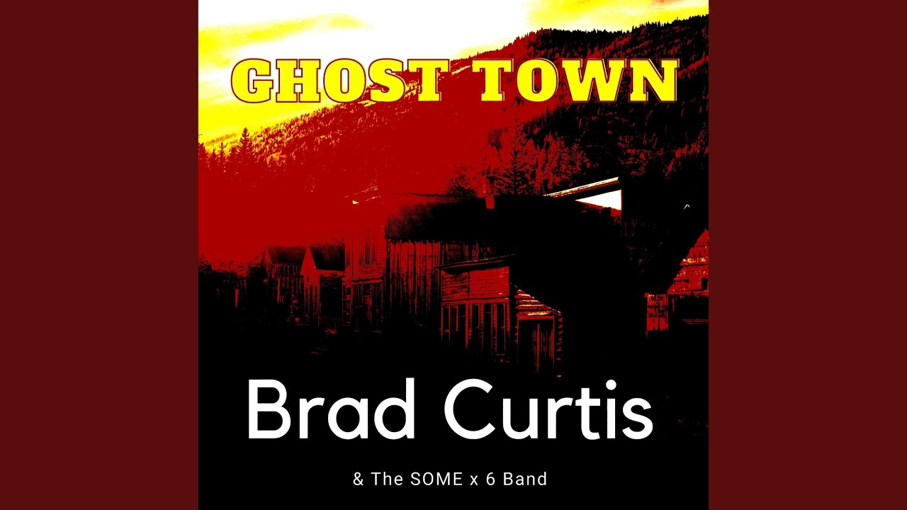 Brad Curtis & The Some x 6 Band – Ghost Town:
