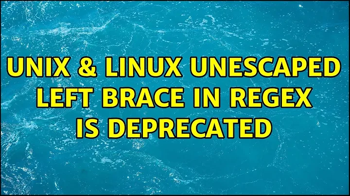 Unix & Linux: Unescaped left brace in regex is deprecated (3 Solutions!!)