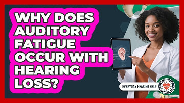 Why Does Auditory Fatigue Occur With Hearing Loss? - Everyday Hearing Help