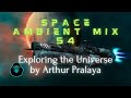 Space Ambient Mix 54 Exploring The Universe By Arthur Pralaya 