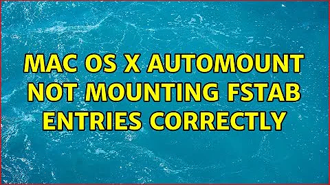 Mac OS X automount not mounting fstab entries correctly (2 Solutions!!)