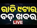 🔴 LIVE || ରାତି ୯ ଟାର ବଡ଼ ଖବର || 9 PM Bulletin || Odisha || Kanak News ||