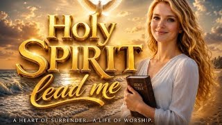 Spirit Lead Me – Emotional Worship Music for Prayer, Healing, and Trust in the Holy Spirit #songs 